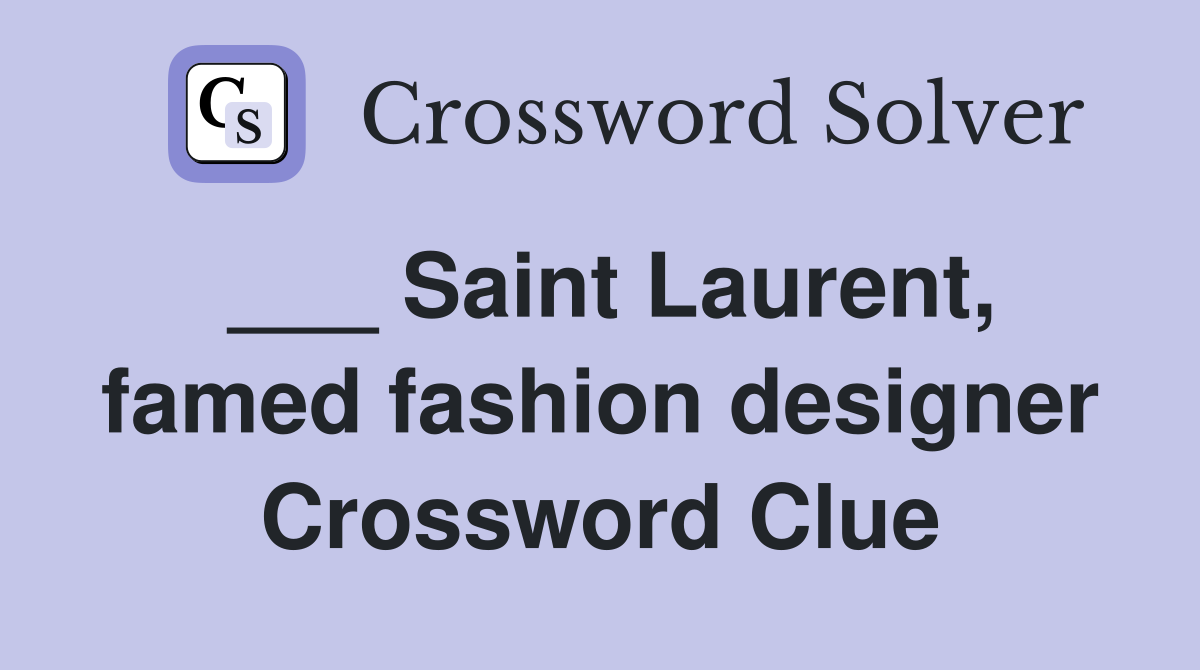 Saint Laurent, famed fashion designer Crossword Clue Answers